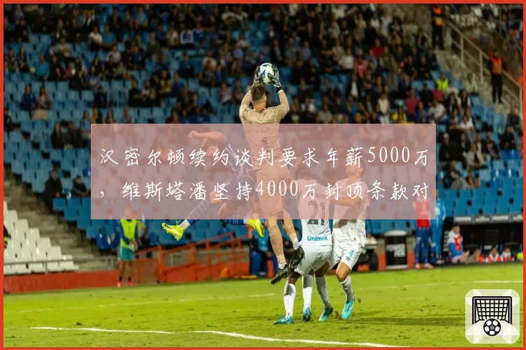 汉密尔顿续约谈判要求年薪5000万，维斯塔潘坚持4000万封顶条款对赌未来地位