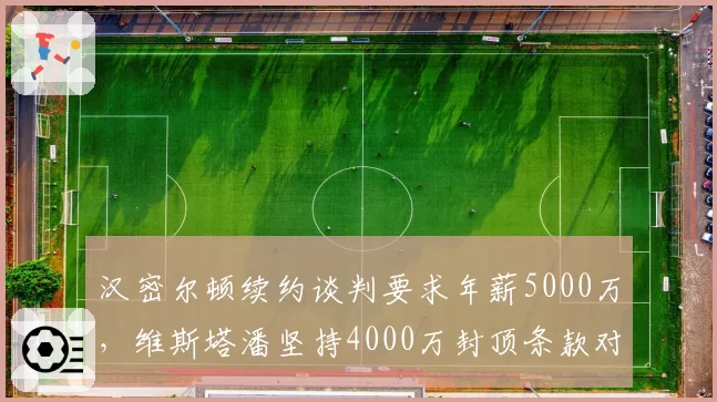 汉密尔顿续约谈判要求年薪5000万，维斯塔潘坚持4000万封顶条款对赌未来地位