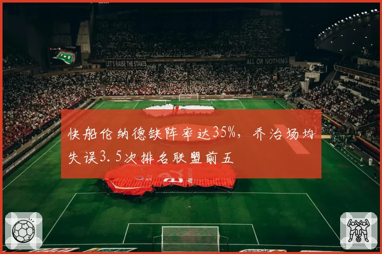 快船伦纳德缺阵率达35%,乔治场均失误3.5次排名联盟前五